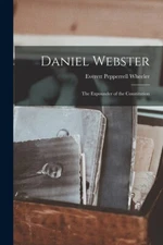 Daniel Webster: The Expounder Of The Constitution