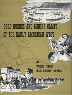 Gold Rushes and Mining Camps of the Early American West - Vardis Fisher, Opal La