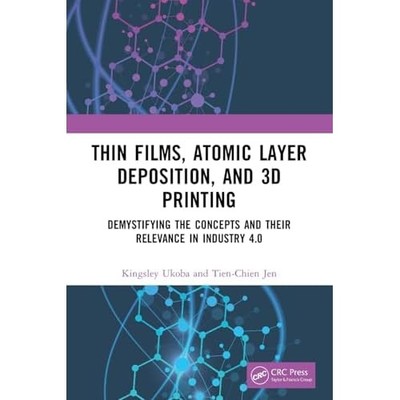 Thin Films, Atomic Layer Deposition, and 3D Printing :  -  NEW Tien-Chien Jen 20