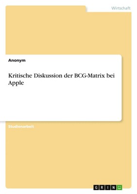 Kritische Diskussion der BCG-Matrix bei Apple Anonymous Taschenbuch 32 S. 2019