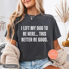 Left My Dog To Be Here Funny Dog Lover Pet Owner Comfort Tee