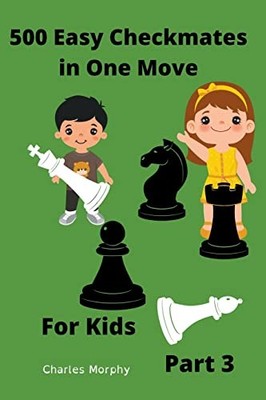 500 Easy Checkmates in One Move for Kids, Part 3 (Chess -  NEW Charles Morphy 20