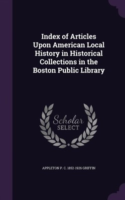 Griffin - Index of Articles Upon American Local History in Historical  - X555z