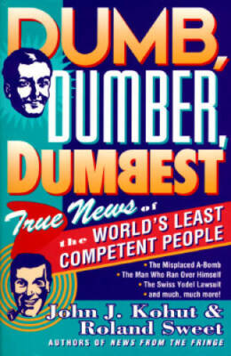 Dumb, Dumber, Dumbest: True News of the Worlds Least Competent People - GOOD