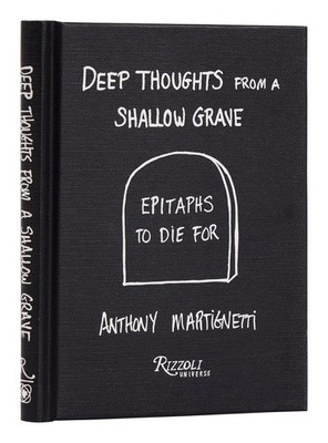 Deep Thoughts from a Shallow Grave: Epitaphs to Die For by Martignetti