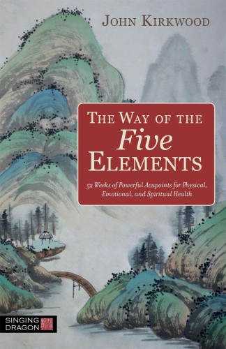 The Way of the Five Elements: 52 Weeks of Powerful Acupoints for Physical,