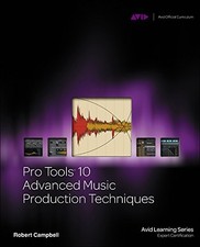 PRO TOOLS 10 ADVANCED MUSIC PRODUCTION TECHNIQUES AVID By Robert Campbell NEW