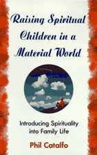RAISING SPIRITUAL CHILDREN IN A MATERIAL WORLD By Phil Catalfo **Excellent**