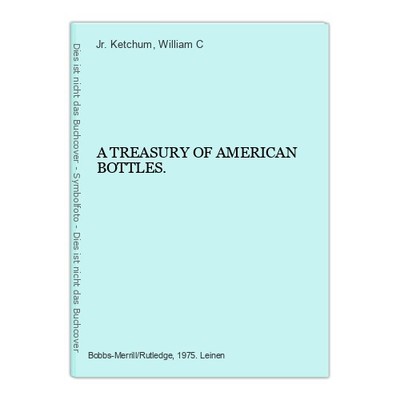 A TREASURY OF AMERICAN BOTTLES. Ketchum, Jr. and William C..: