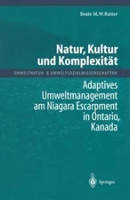 Natur, Kultur Und Komplexität : Adaptives Umweltmanagement Am Niagara Escarpm...