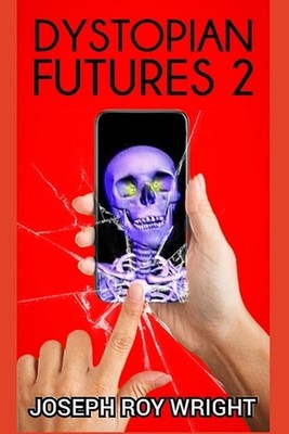 Dystopian Futures 2 by Joseph Roy Wright Paperback Book