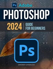 Adobe Photoshop 2024 Guide For Beginners: Unleashing Creativity