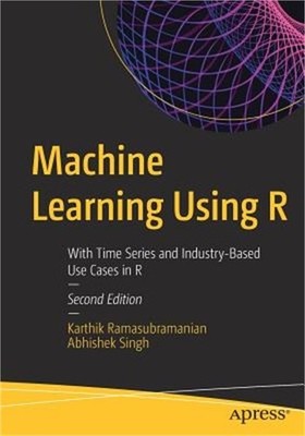 Machine Learning Using R: With Time Series and Industry-Based Use Cases in R (Pa