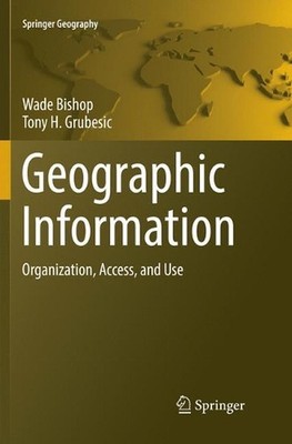 Geographic Information: Organization, Access, and Use by Wade Bishop (English) P