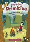Let's Get Primitive: The City Girl's Guide to Camping by Heather Menicucci (Paperback, 2007)