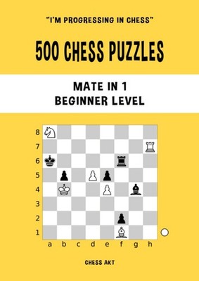 500 Chess Puzzles, Mate in 1, Beginner Level: Solve chess problems and impro...