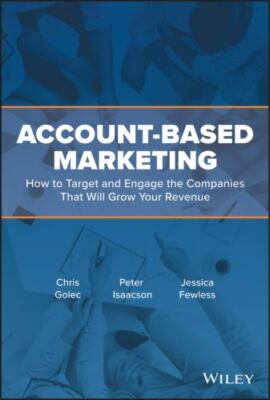Account-Based Marketing : How to Target and Engage the Companies That Will...