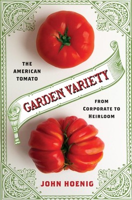 Garden Variety: The American Tomato from Corporate to Heirloom (Arts and Tra...
