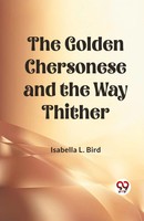 The Go*Den Chersonese And The Way Thither | Isabella L. Bird | Taschenbuch