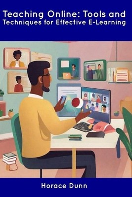 Teaching Online: Tools and Techniques for Effective E-Learning by Horace Dunn Pa