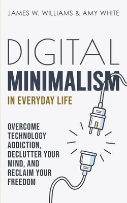 Digital Minimalism in Everyday Life: Overc... by White, Amy Paperback / softback