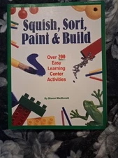 Squish, Sort, Paint and Build : Over 200 Easy Learning Center Activities 