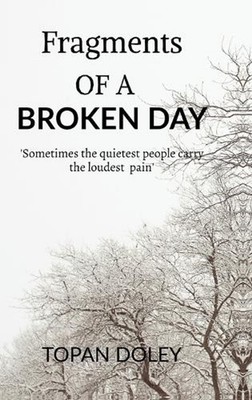 Fragments of a Broken Day: Sometimes quietest people carry the loudest pain by T