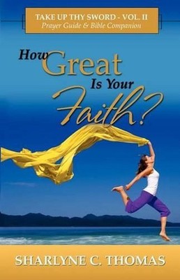 How Great is Your Faith?: Take Up Thy Sword - Vol. II by Sharlyne C. Thomas (Eng