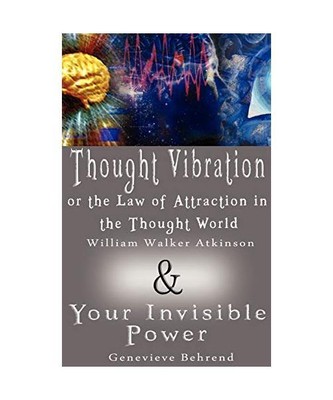 Thought Vibration or the Law of Attraction in the Thought World & Your Invisible