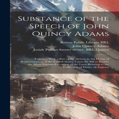Substance of the Speech of John Quincy Adams Together With a Part