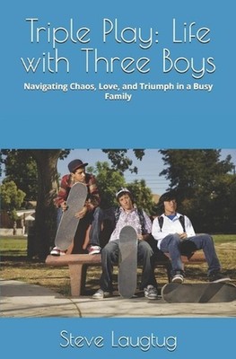 Triple Play: Life with Three Boys: Navigating Chaos, Love, and Triumph in a Busy