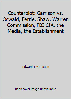 Counterplot: Garrison vs. Oswald, Ferrie, Shaw, Warren Commission, FBI CIA,...