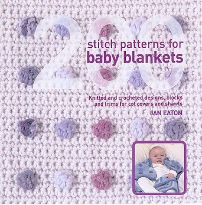 200 Stitch Patterns for Baby Blankets: Knitted and Crocheted Des