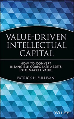 Value-Driven Intellectual Capital: How to Convert Intangible Corporate Assets in