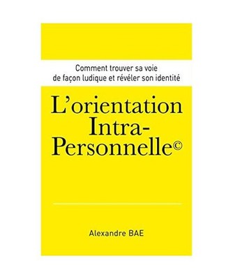 L'Orientation Intra-Personnelle: Comment trouver sa voie de façon ludique et r?