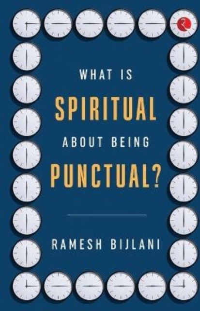 What Is Spiritual about Being Punctual? by Ramesh Bijlani PAPERBACK