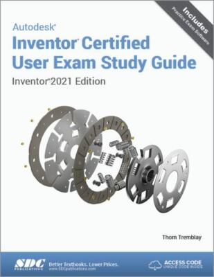 Autodesk Inventor Certified User Exam Study Guide: Inventor 2021 Edition by Thom