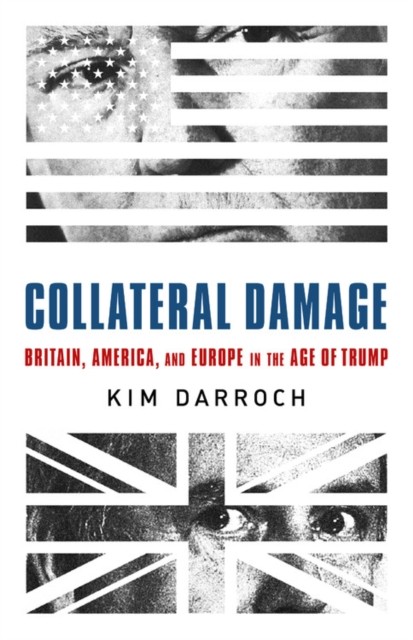 Collateral Damage: Britain, America, and Europe in the  by Kim Darroch HARDBACK