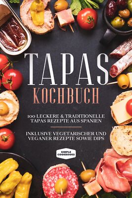 Tapas Kochbuch: 100 leckere & traditionelle Tapas Rezepte aus Spanien -...