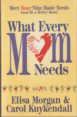 What Every Mom Needs Meet Your Nine Basic Needs by Elisa Morgan Very Good