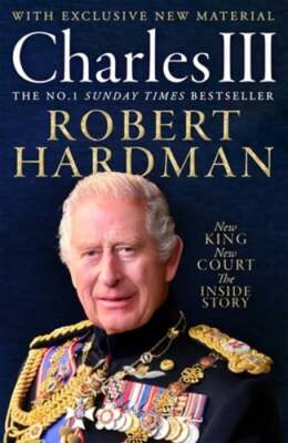 Charles III: New King. New Court. The Inside Story. by Robert Hardman: New
