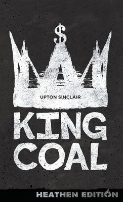 Upton Sinclair King Coal (Heathen Edition) (Gebundene Ausgabe)