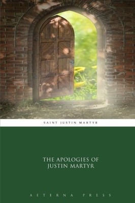THE APOLOGIES OF JUSTIN MARTYR By Saint Justin Martyr & Aeterna Press BRAND NEW