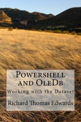 Powershell and OleDb: Working with the Dataset by Edwards, Richard Thomas, Li...