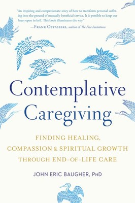 Contemplative Caregiving: Finding Healing, Compassion, and Spiritual Growth ...