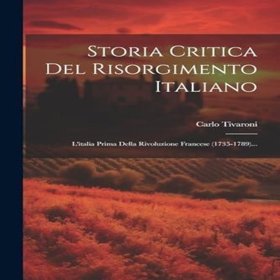 Storia Critica Del Risorgimento Italiano L'italia Prima Della Riv