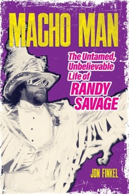 Macho Man: The Untamed, Unbelievable Life of Randy Savage, Finkel, Jon, Very Goo