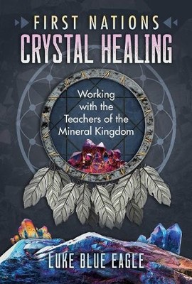 First Nations Crystal Healing by Luke Blue Eagle - 9781591434276