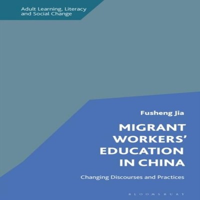 Migrant Workers' Education in China Changing Discourses and Pract