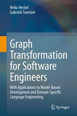 Graph Transformation for Software Engineers : With Applications to Model-base...